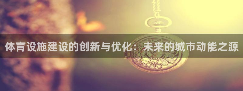 意昂5(KGAME)体育招商电话是多少号码：体育设施建设的创