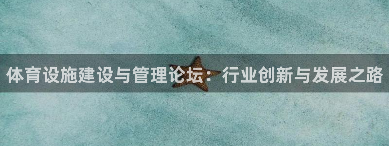 德国意昂5(KGAME)集团：体育设施建设与管理论坛：行业创